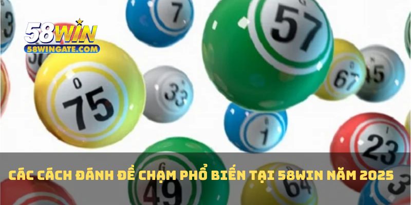 Các cách đánh đề chạm phổ biến tại 58WIN năm 2025