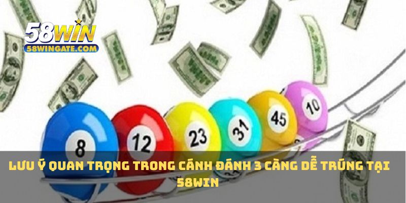 Các lưu ý quan trọng trong cánh đánh 3 càng dễ trúng tại 58WIN